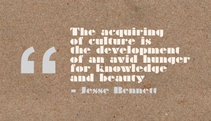 The acquiring of culture is the development of an avid hunger for knowledge and beauty. Jesse Bennett