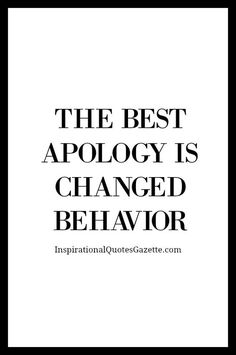 The best apology is changed behavior