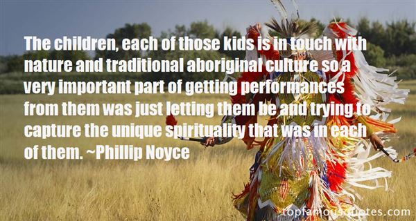 The children, each of those kids is in touch with nature and traditional aboriginal culture so a very important part of getting performances from them was just... Phillip Noyce