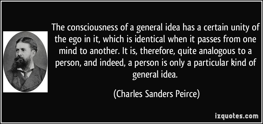 The consciousness of a general idea has a certain unity of the ego,in it, which is identical when ... Charles Sanders Peirce