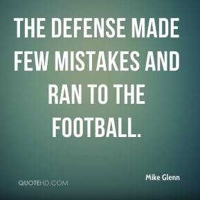 The defense made few mistakes and ran to the football. Mike Glenn
