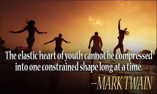 The elastic heart of youth cannot be compressed into one constrained shape long at a time. Mark Twain