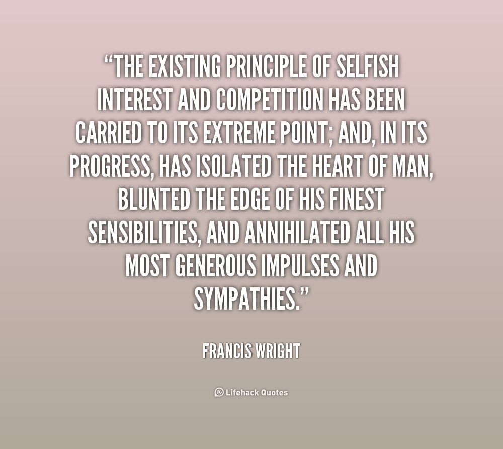 The existing principle of selfish interest and competition has been carried to its extreme point; and, in its progress, has isolated the heart of man, blunted the ... Francis Wright