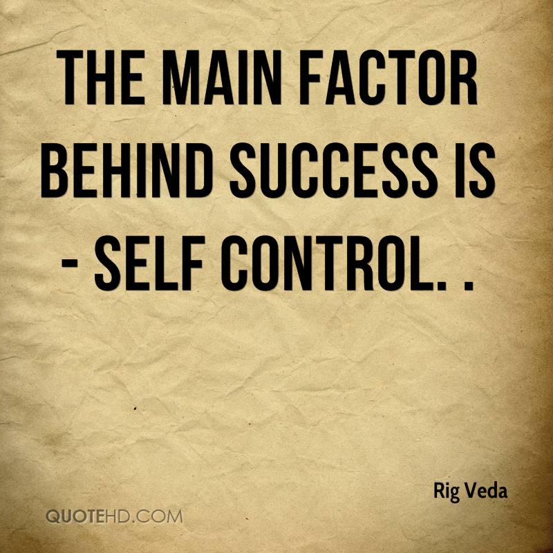The main factor behind success is self- control. Rig Veda