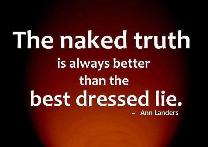 The naked truth is always better than the best-dressed lie. Ann Landers