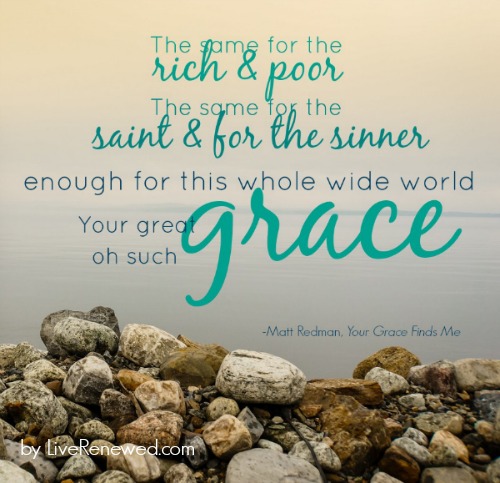 The same for the rich and poor. The same for the saint and for the sinner. Enough for this whole wide world. Your great grace, Oh such grace. Matt Redman