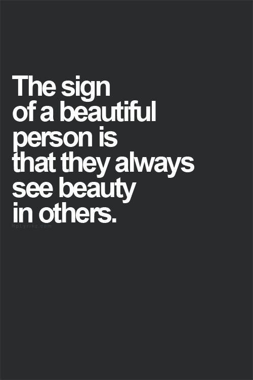 The sign of a beautiful person is that they always see beauty in others