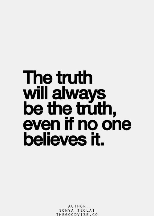 The truth is the truth, even if no one believes it. A lie is a lie, even if everyone believes it