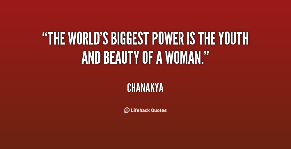 The world's biggest power is the youth and beauty of a woman. Chanakya