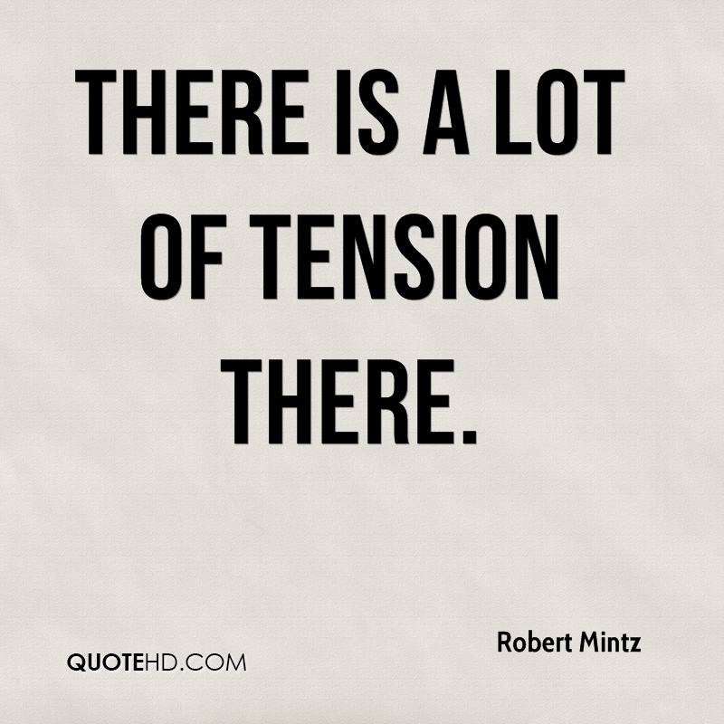 There is a lot of tension there. Robert Mintz