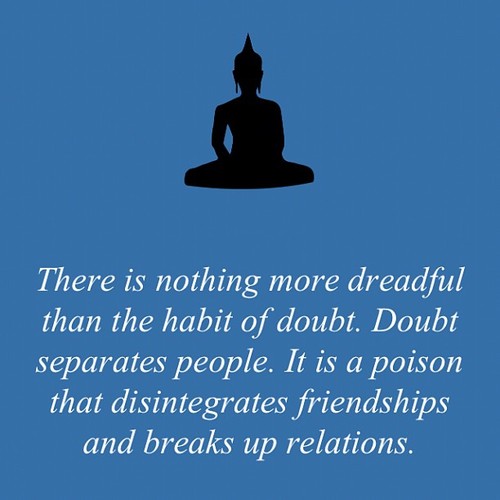 There is nothing more dreadful than the habit of doubt. Doubt separates people. It is a poison that disintegrates friendships and breaks up ...
