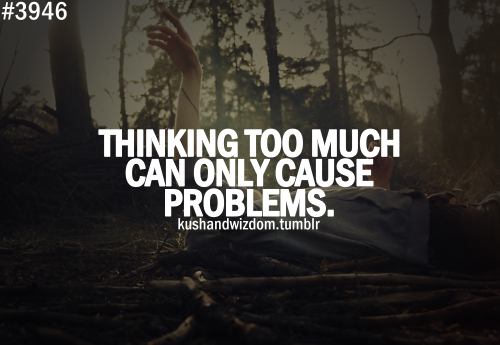 Thinking Too Much Can Only Cause Problems
