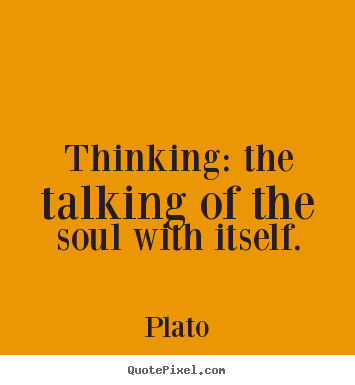 Thinking the talking of the soul with itself. Plato