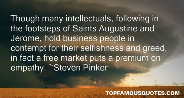 Though many intellectuals, following in the footsteps of Saints Augustine and Jerome, hold business people in contempt for their selfishness ... Steve Pinker