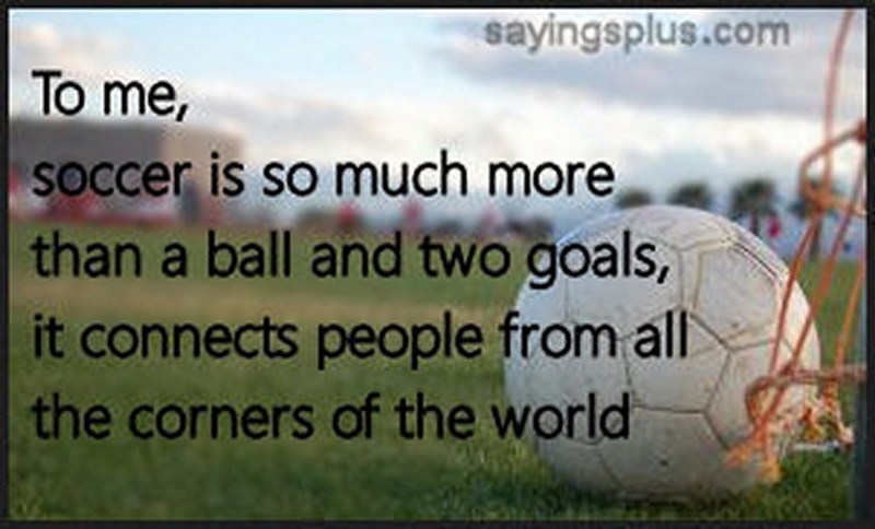 To me, soccer is so much more than a ball and two goals; it connects people from all of the corners of the world