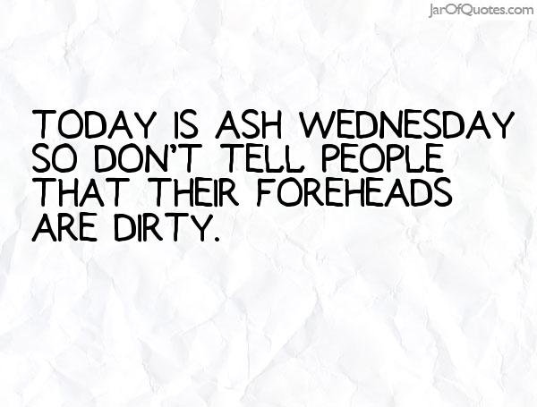 Today Is Ash Wednesday So Don't Tell People That Their Foreheads Are Dirty