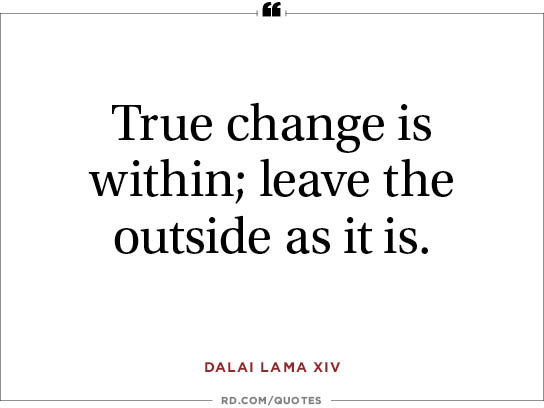True change is within leave the outside as it is. Dalai Lama