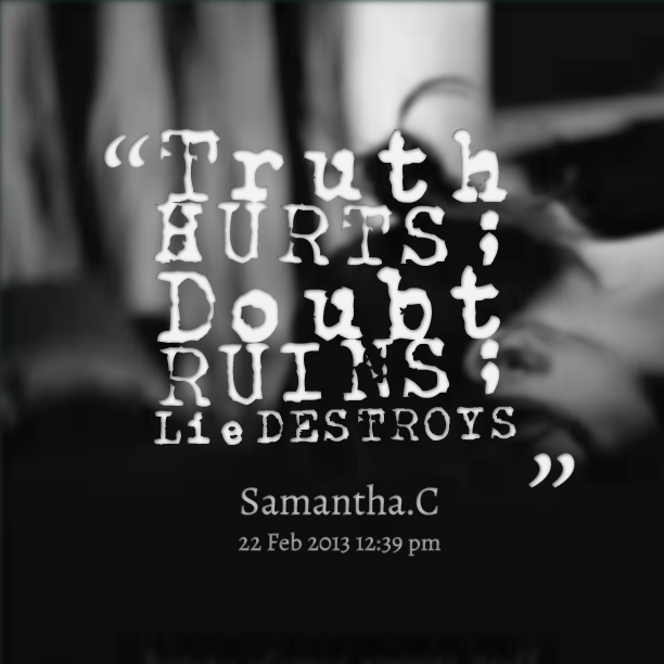 Truth Hurts Doubts Ruines Life Destroys. Samantha . C