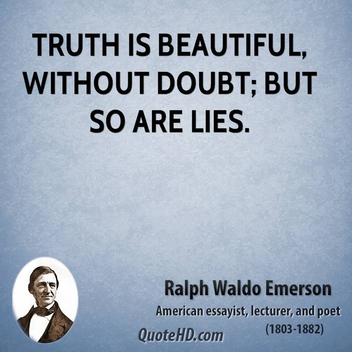 Truth is beautiful, without doubt; but so are lies. Ralph Waldo Emerson