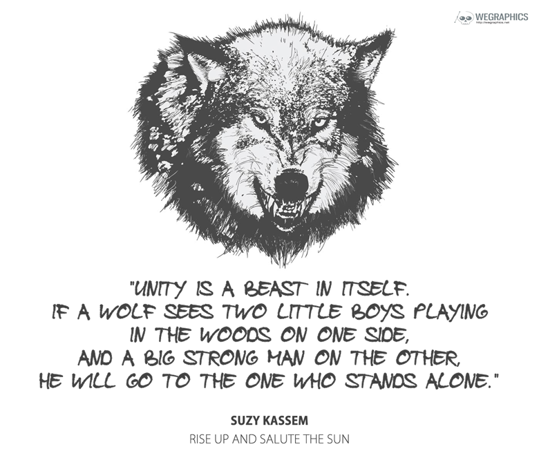 Unity is a beast in itself. If a wolf sees two little boys playing in the woods on one side, and a big strong man on the other, he will go to the ... Suzy Kassem