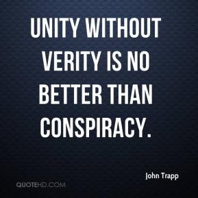 Unity without verity is no better than conspiracy. John Trapp
