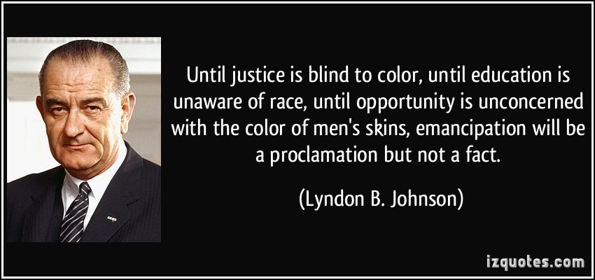 Until justice is blind to color, until education is unaware of race, until opportunity is unconcerned with the color of men's skins, emancipation will be a ... Lyndon B. Johnson