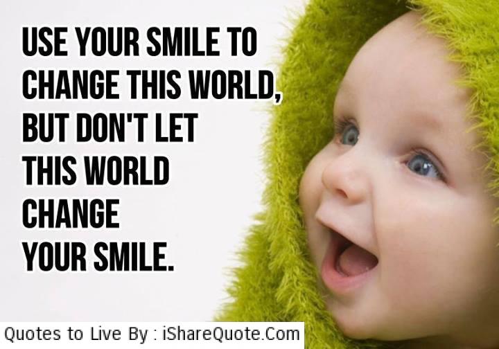 Use your smile to change the world; don't let the world change your smile