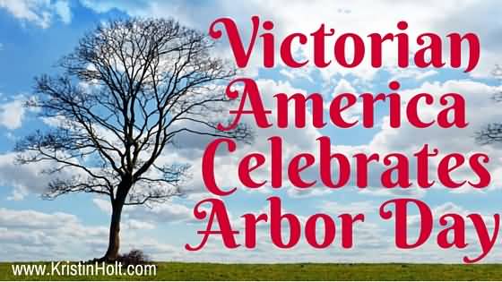 Victorian America Celebrate Arbor Day