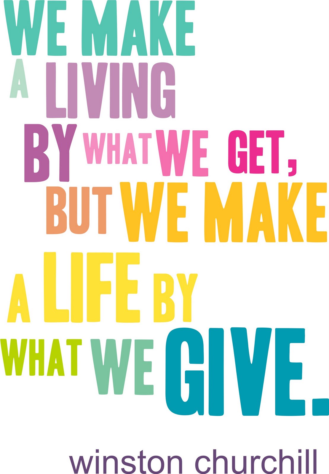 We make a living by what we get, but we make a life by what we give. Winston Churchill
