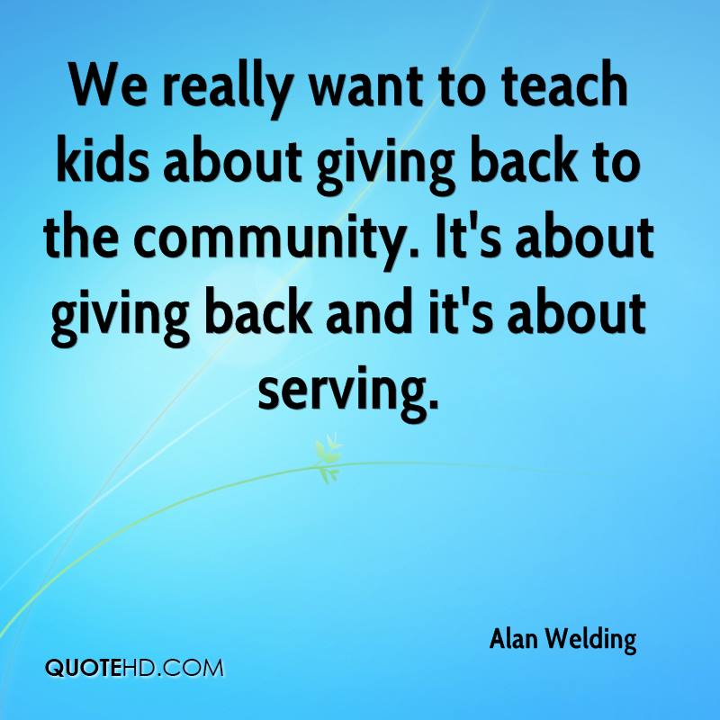 We really want to teach kids about giving back to the community. It's about giving back and it's about serving.  Alan Welding