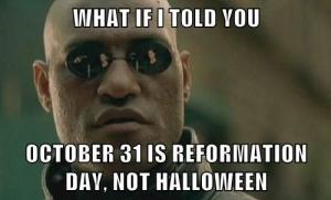 What If I Told You October 31 Is Reformation Day Not Halloween Meme Picture