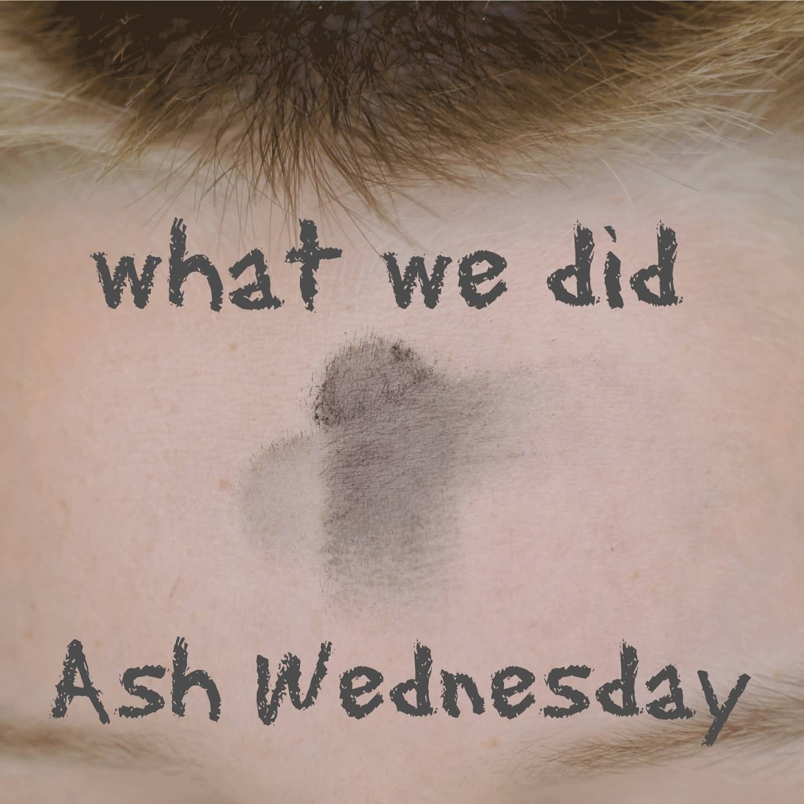 What We Did Ash Wednesday