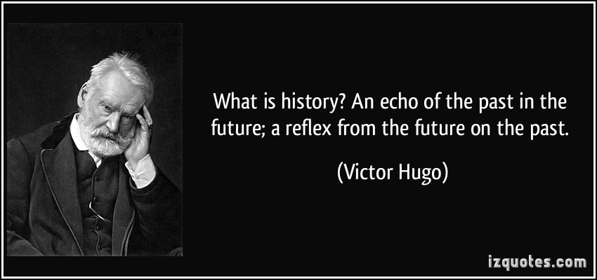 What is history1 An echo of the past in the future; a reflex from the future on the past. Victor Hugo. Victor Hugo