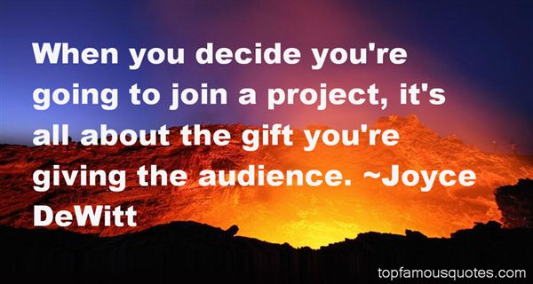 When you decide you're going to join a project, it's all about the gift you're giving the audience. Joyce DeWitt
