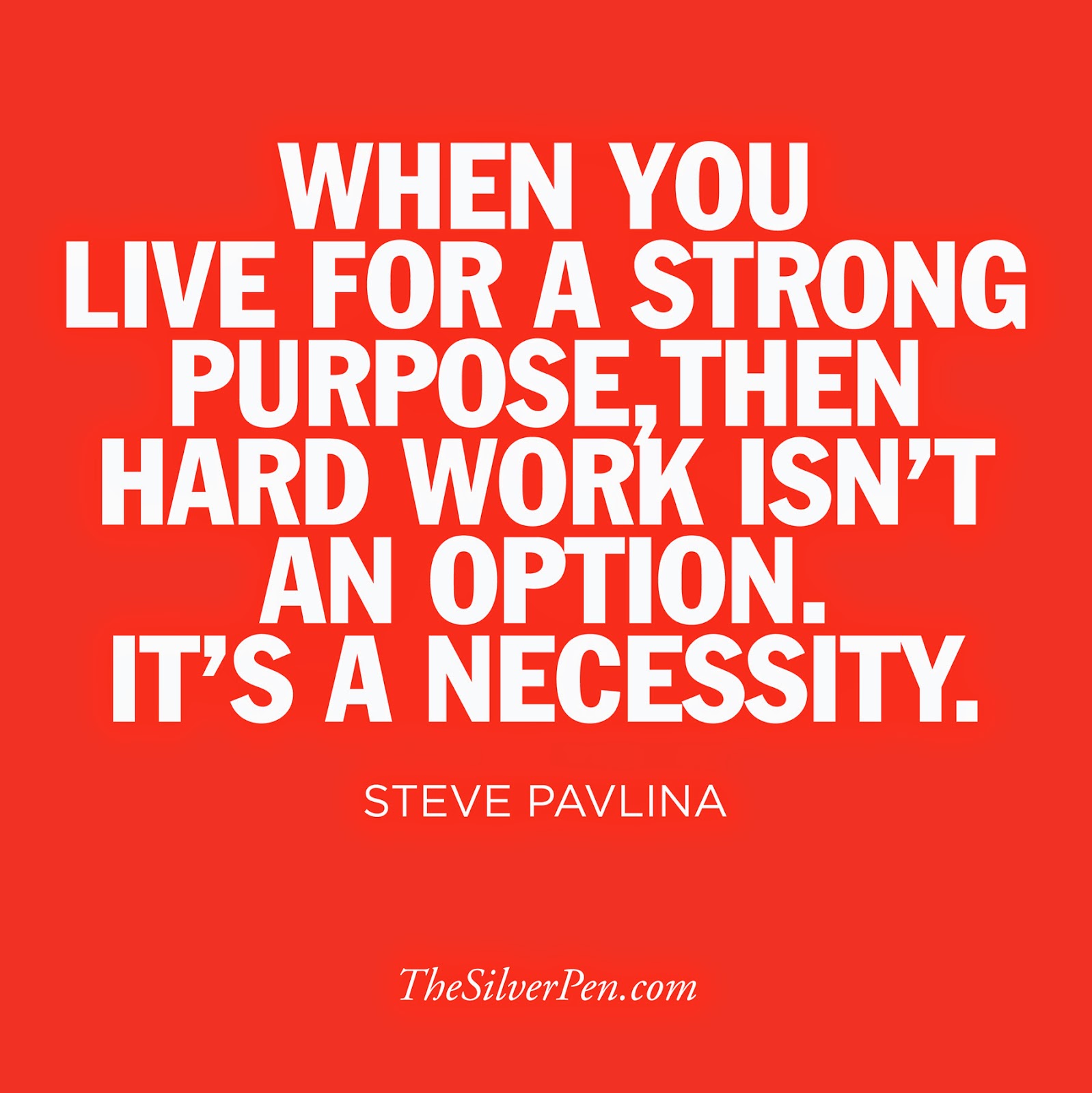 When you live for a strong purpose, then hard work isn't an option. It's a necessity. Steve Pavlina
