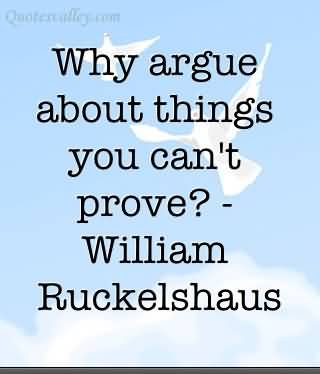 Why argue about things you can't prove1 William Ruckelshaus