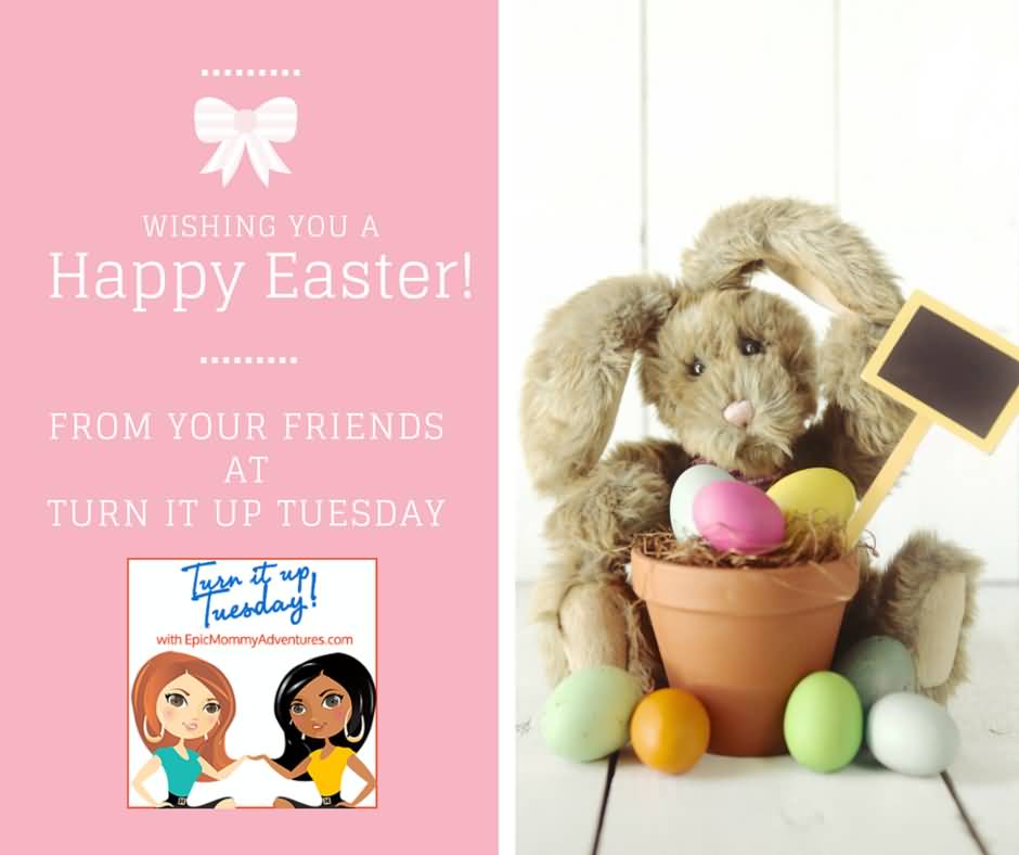 Wishing You A Happy Easter From Your Friends At Turn It Up Tuesday