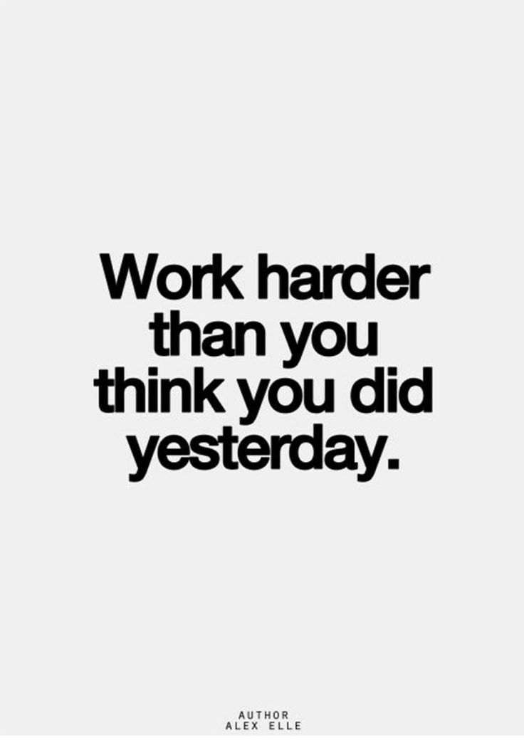 Work Harder Than You Think You Did Yesterday. Alex Elle