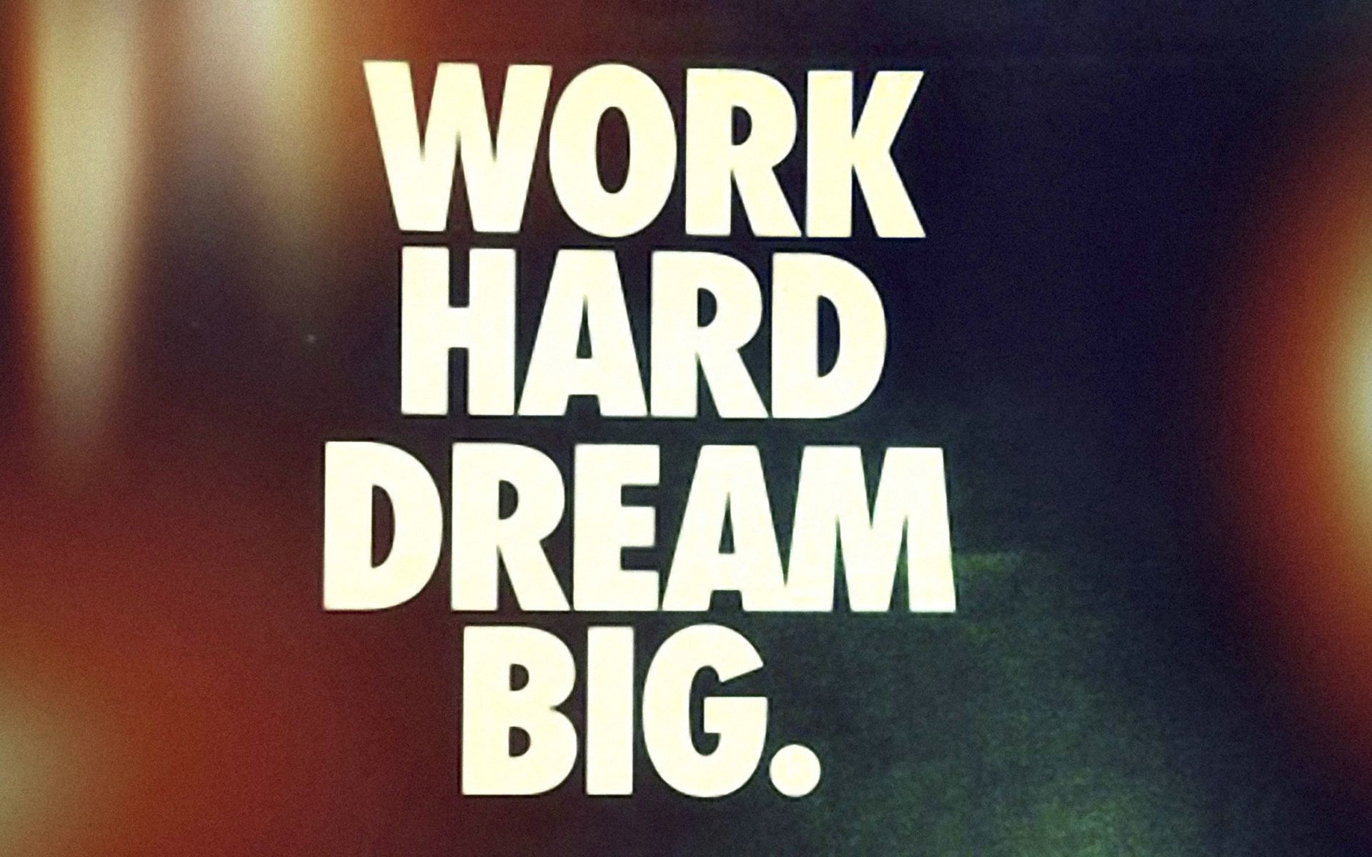Work hard dream big.