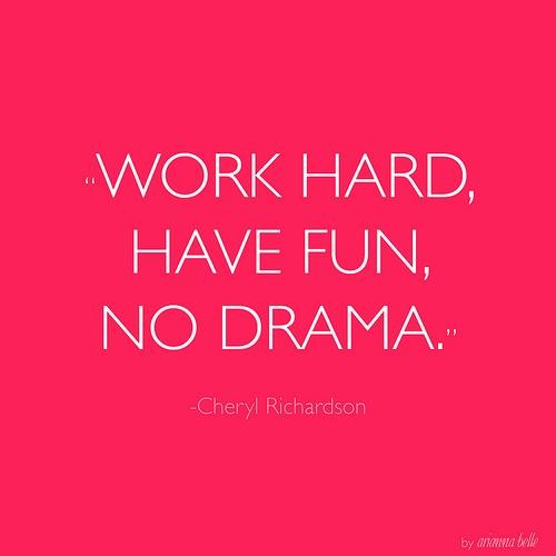 Work hard have fun no drama. Cheryl Richardson