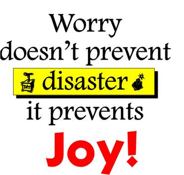 Worry Doesn't Prevent Disaster It Prevents Joy