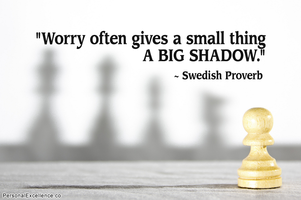Worry often gives a small thing a big shadow