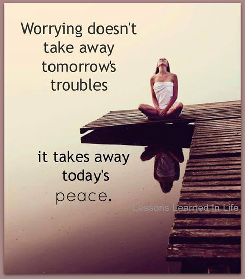 Worrying does not take away tomorrow's troubles. It takes away today's peace. Randy Armstrong