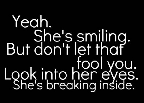 Yeah. She's smiling but don't let that fool you. Look into her eyes. She's breaking inside