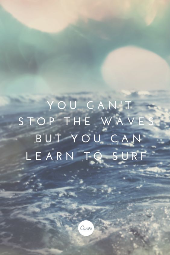 You can't stop the waves, but you can learn to surf. Canva