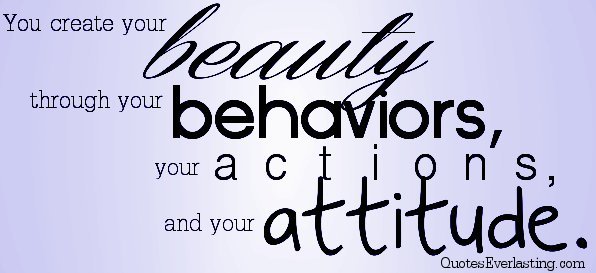 You create your beauty through your behaviors your actions and your attitude