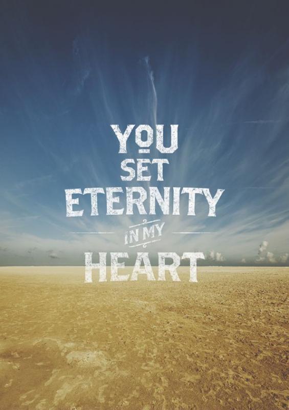 You set eternity in my heart