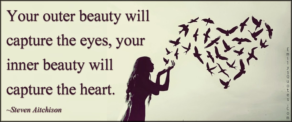 Your outer beauty will capture the eyes, your inner beauty will capture the heart. Steven Aitchison