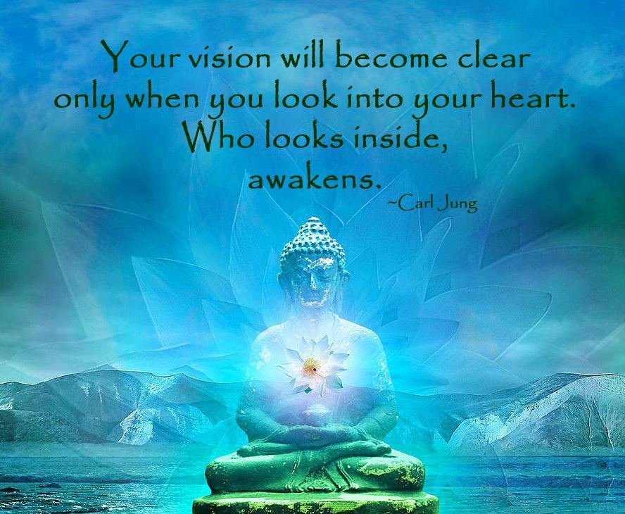 Your vision will become clear only when you can look into your own heart. Who looks outside, dreams; who looks inside, awakens. Carl Jung