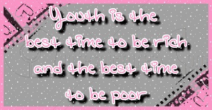 Youth is the best time to be rich, and the best time to be poor